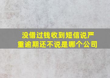 没借过钱收到短信说严重逾期还不说是哪个公司