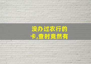 没办过农行的卡,查时竟然有