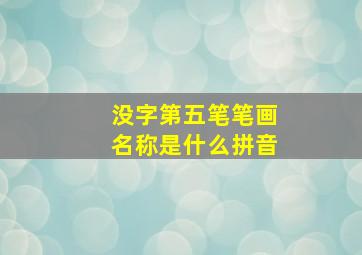 没字第五笔笔画名称是什么拼音