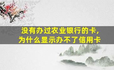 没有办过农业银行的卡,为什么显示办不了信用卡