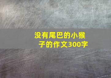 没有尾巴的小猴子的作文300字