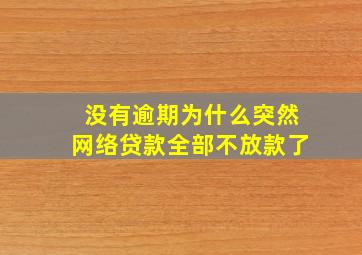 没有逾期为什么突然网络贷款全部不放款了