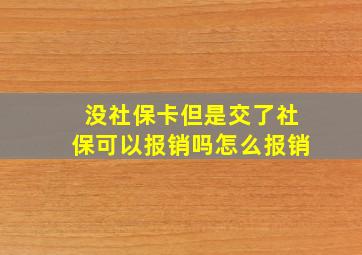 没社保卡但是交了社保可以报销吗怎么报销