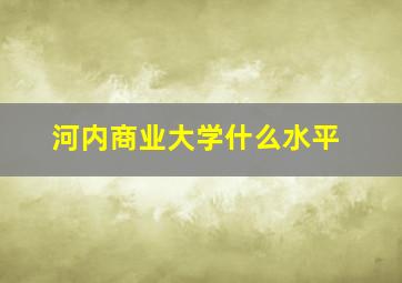 河内商业大学什么水平