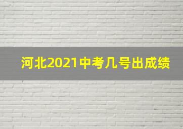 河北2021中考几号出成绩