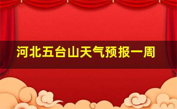 河北五台山天气预报一周