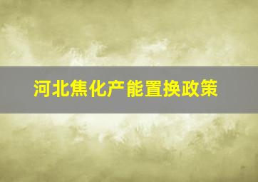 河北焦化产能置换政策