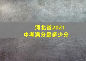 河北省2021中考满分是多少分