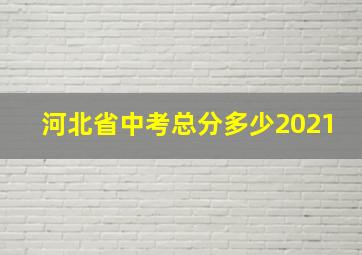 河北省中考总分多少2021