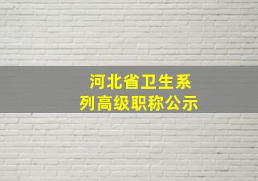 河北省卫生系列高级职称公示