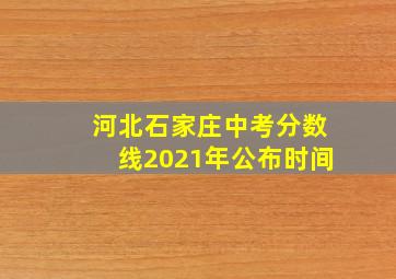 河北石家庄中考分数线2021年公布时间