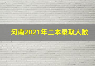 河南2021年二本录取人数