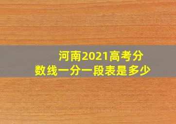 河南2021高考分数线一分一段表是多少