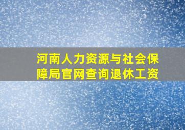 河南人力资源与社会保障局官网查询退休工资