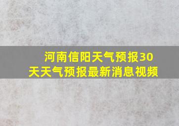 河南信阳天气预报30天天气预报最新消息视频