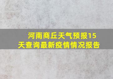 河南商丘天气预报15天查询最新疫情情况报告