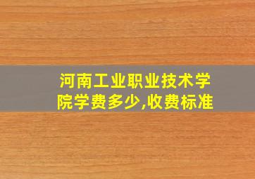 河南工业职业技术学院学费多少,收费标准