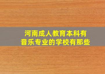 河南成人教育本科有音乐专业的学校有那些