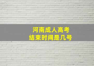 河南成人高考结束时间是几号