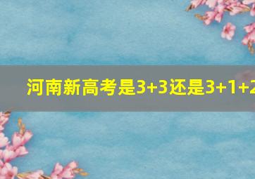 河南新高考是3+3还是3+1+2