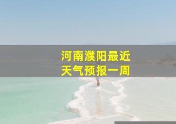 河南濮阳最近天气预报一周