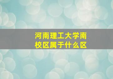 河南理工大学南校区属于什么区