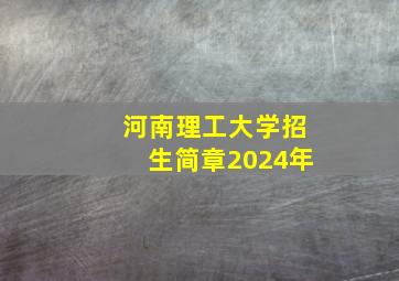 河南理工大学招生简章2024年