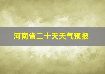 河南省二十天天气预报