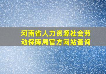 河南省人力资源社会劳动保障局官方网站查询