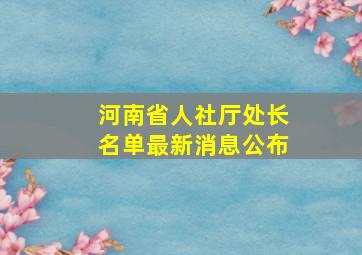 河南省人社厅处长名单最新消息公布