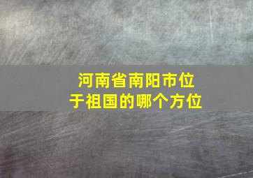 河南省南阳市位于祖国的哪个方位