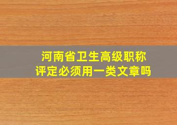 河南省卫生高级职称评定必须用一类文章吗