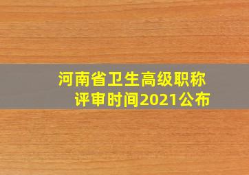 河南省卫生高级职称评审时间2021公布