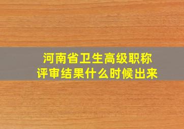 河南省卫生高级职称评审结果什么时候出来