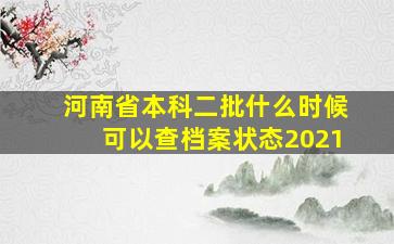 河南省本科二批什么时候可以查档案状态2021