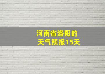 河南省洛阳的天气预报15天