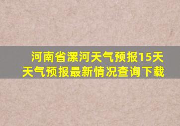 河南省漯河天气预报15天天气预报最新情况查询下载