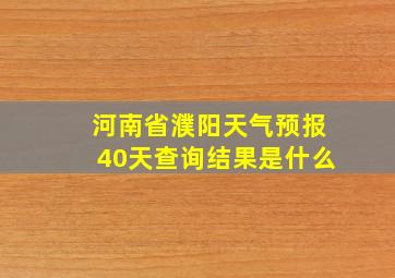 河南省濮阳天气预报40天查询结果是什么