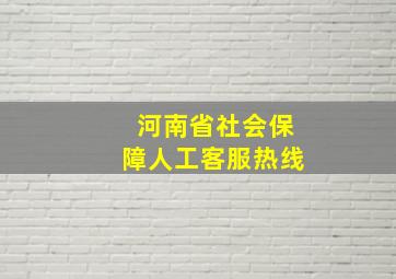 河南省社会保障人工客服热线