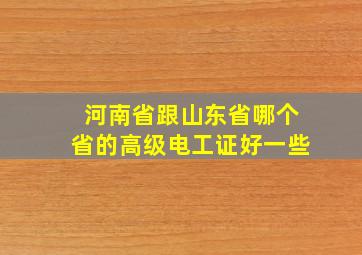 河南省跟山东省哪个省的高级电工证好一些