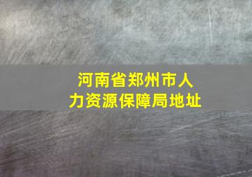 河南省郑州市人力资源保障局地址