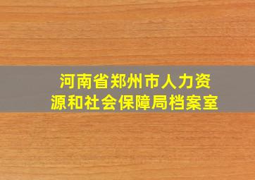 河南省郑州市人力资源和社会保障局档案室