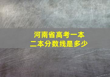 河南省高考一本二本分数线是多少