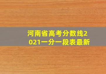 河南省高考分数线2021一分一段表最新