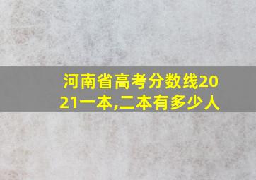 河南省高考分数线2021一本,二本有多少人