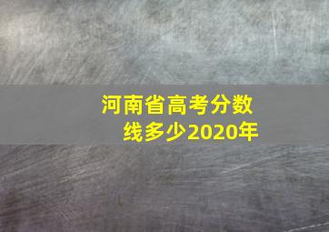 河南省高考分数线多少2020年