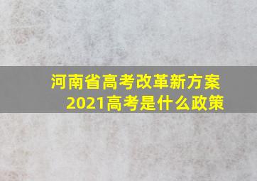 河南省高考改革新方案2021高考是什么政策