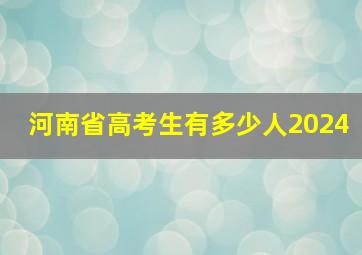 河南省高考生有多少人2024