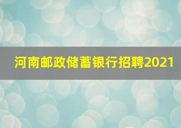 河南邮政储蓄银行招聘2021