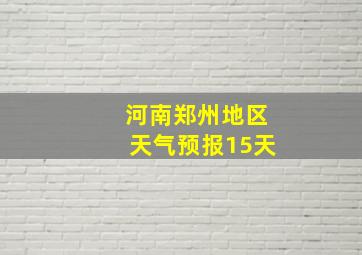 河南郑州地区天气预报15天